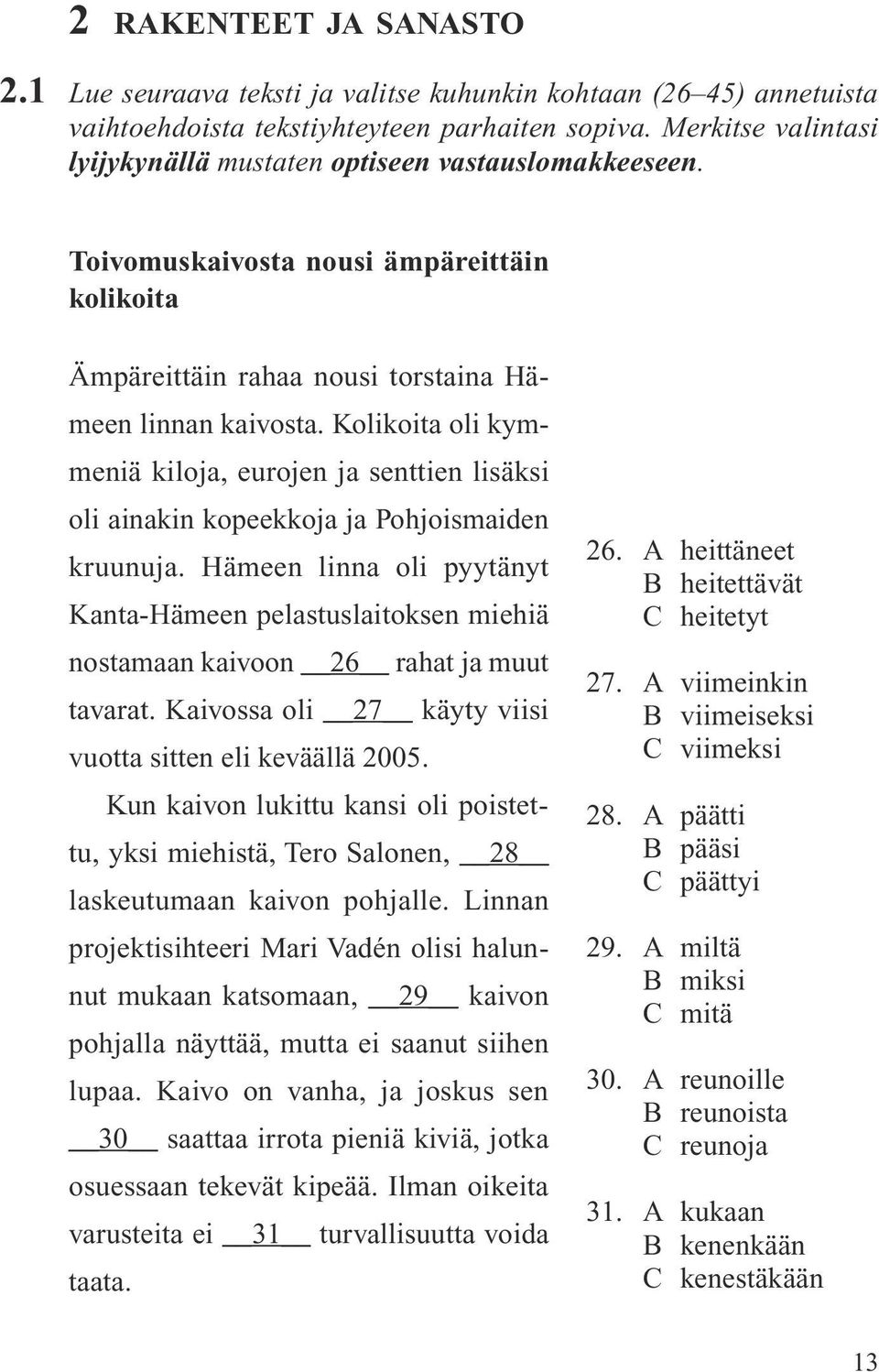 Kolikoita oli kymmeniä kiloja, eurojen ja senttien lisäksi oli ainakin kopeekkoja ja Pohjoismaiden kruunuja.