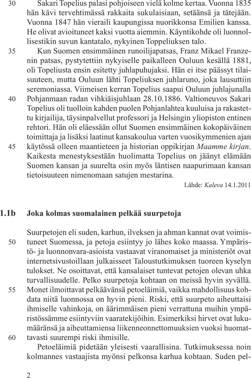 Kun Suomen ensimmäinen runoilijapatsas, Franz Mikael Franzenin patsas, pystytettiin nykyiselle paikalleen Ouluun kesällä 1881, oli Topeliusta ensin esitetty juhlapuhujaksi.