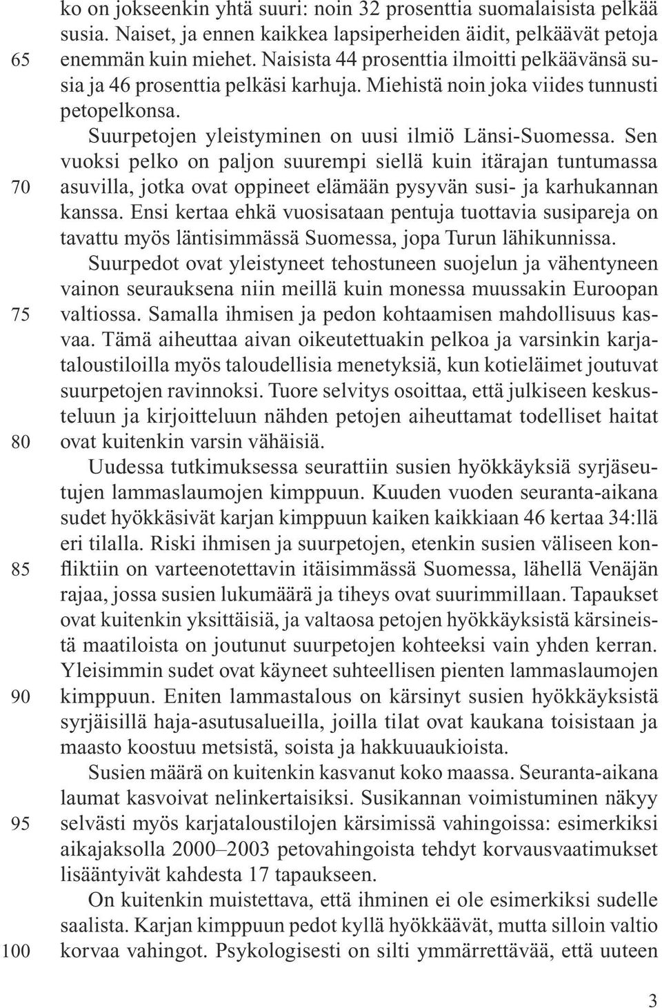 Sen vuoksi pelko on paljon suurempi siellä kuin itärajan tuntumassa asuvilla, jotka ovat oppineet elämään pysyvän susi- ja karhukannan kanssa.