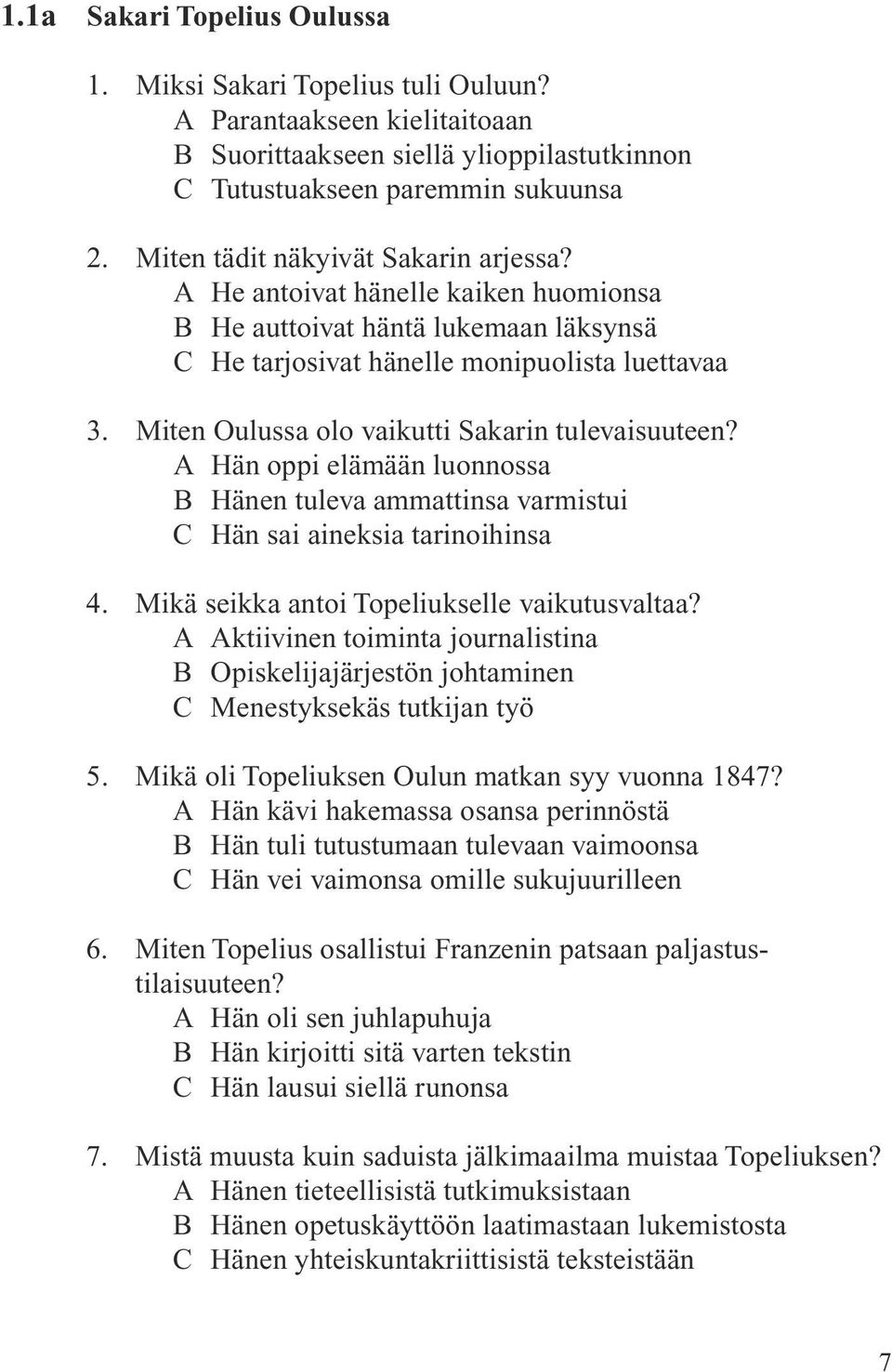 Miten Oulussa olo vaikutti Sakarin tulevaisuuteen? A Hän oppi elämään luonnossa B Hänen tuleva ammattinsa varmistui C Hän sai aineksia tarinoihinsa 4. Mikä seikka antoi Topeliukselle vaikutusvaltaa?