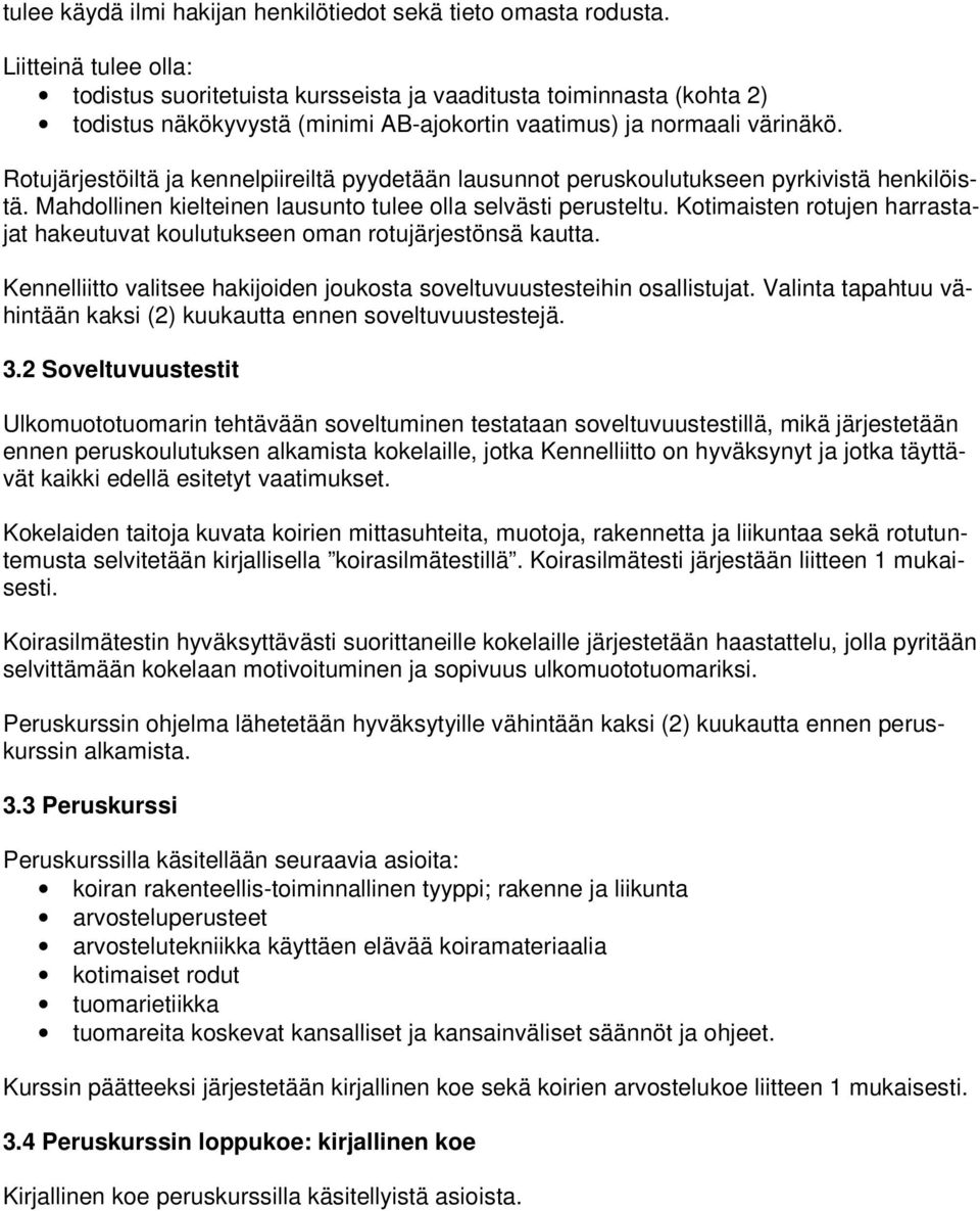 Rotujärjestöiltä ja kennelpiireiltä pyydetään lausunnot peruskoulutukseen pyrkivistä henkilöistä. Mahdollinen kielteinen lausunto tulee olla selvästi perusteltu.