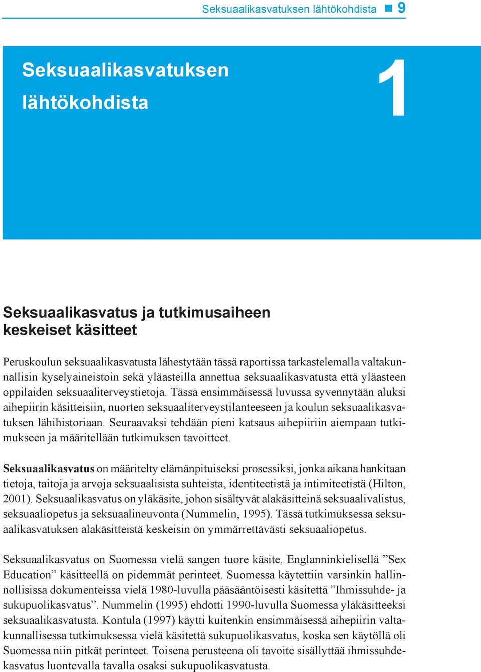 Tässä ensimmäisessä luvussa syvennytään aluksi aihepiirin käsitteisiin, nuorten seksuaaliterveystilanteeseen ja koulun seksuaalikasvatuksen lähihistoriaan.