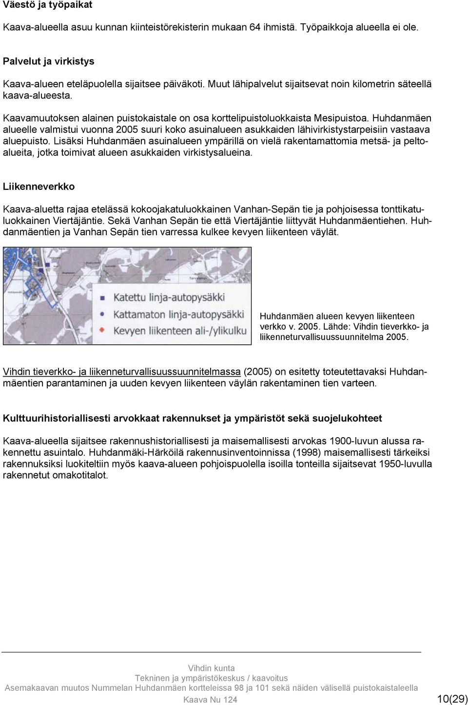 Huhdanmäen alueelle valmistui vuonna 2005 suuri koko asuinalueen asukkaiden lähivirkistystarpeisiin vastaava aluepuisto.