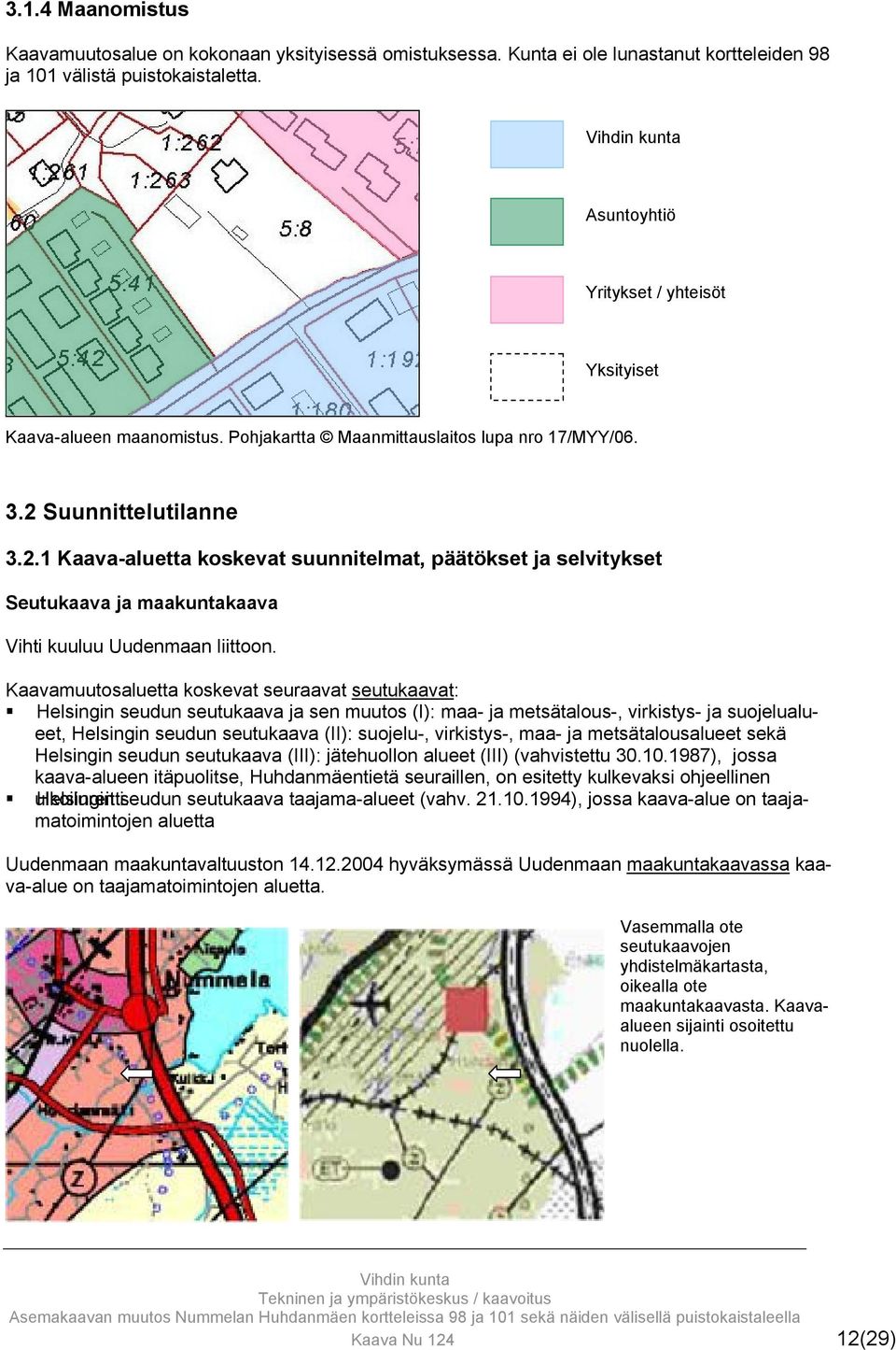 Suunnittelutilanne 3.2.1 Kaava-aluetta koskevat suunnitelmat, päätökset ja selvitykset Seutukaava ja maakuntakaava Vihti kuuluu Uudenmaan liittoon.