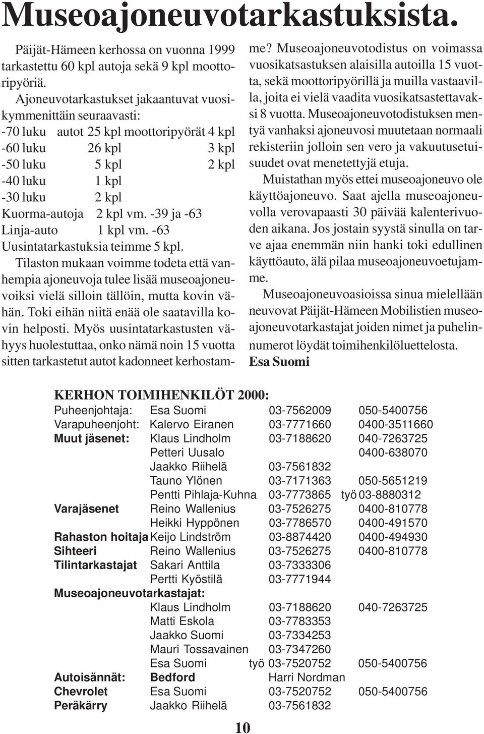 vm. -39 ja -63 Linja-auto 1 kpl vm. -63 Uusintatarkastuksia teimme 5 kpl.