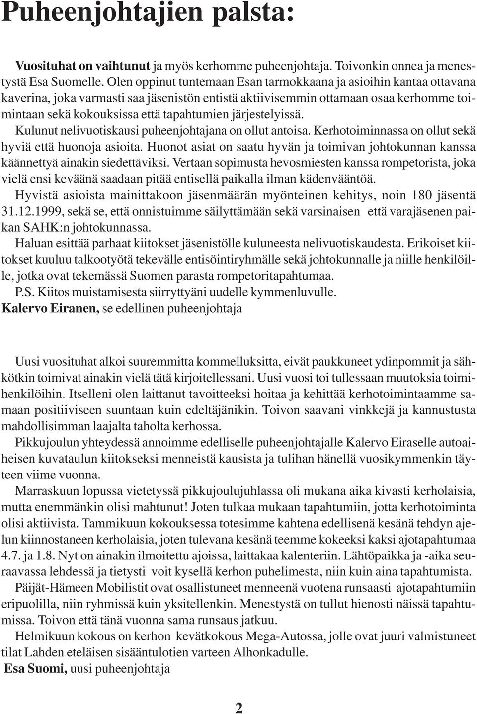 järjestelyissä. Kulunut nelivuotiskausi puheenjohtajana on ollut antoisa. Kerhotoiminnassa on ollut sekä hyviä että huonoja asioita.