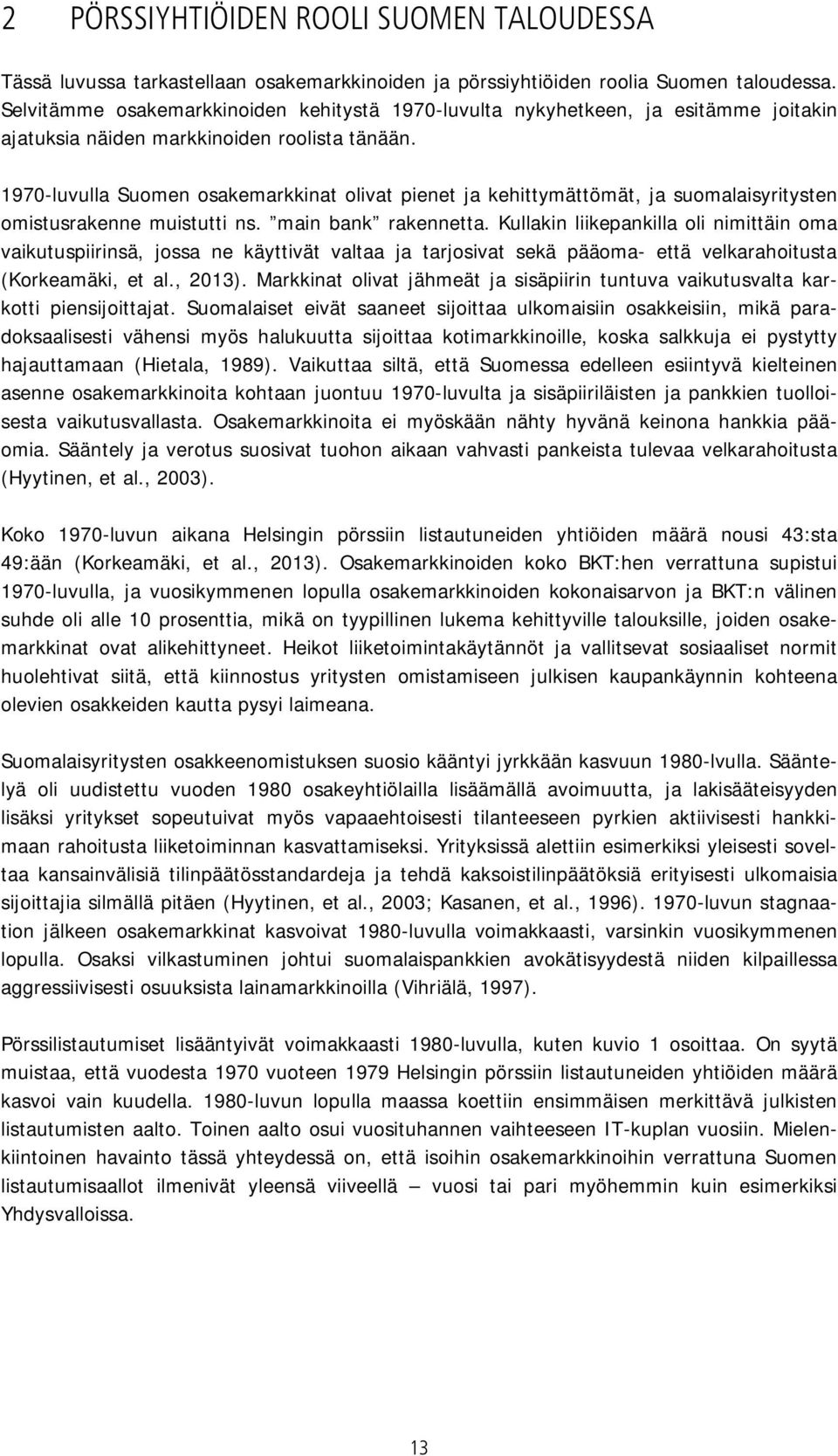 1970-luvulla Suomen osakemarkkinat olivat pienet ja kehittymättömät, ja suomalaisyritysten omistusrakenne muistutti ns. main bank rakennetta.