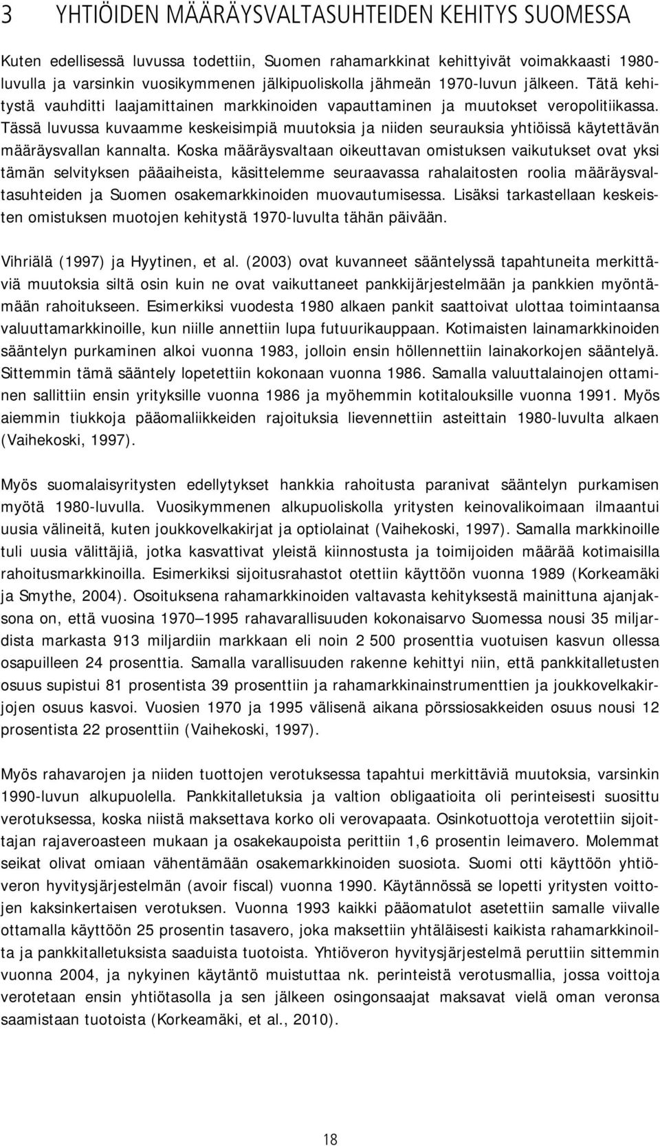 Tässä luvussa kuvaamme keskeisimpiä muutoksia ja niiden seurauksia yhtiöissä käytettävän määräysvallan kannalta.