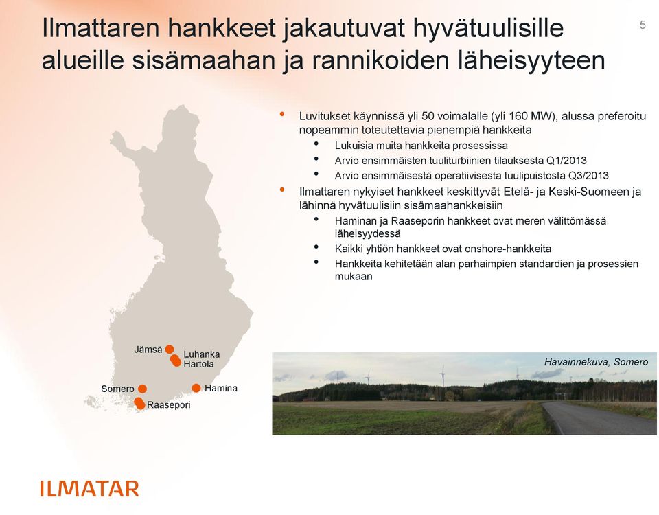 Q3/2013 Ilmattaren nykyiset hankkeet keskittyvät Etelä- ja Keski-Suomeen ja lähinnä hyvätuulisiin sisämaahankkeisiin Haminan ja Raaseporin hankkeet ovat meren välittömässä