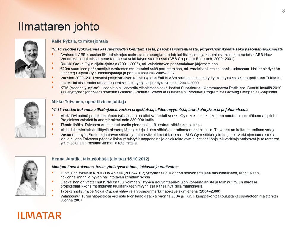 uudet energiamuodot) kehittämiseen ja kaupallistamiseen perustetun ABB New Venturesin ideoinnissa, perustamisessa sekä käynnistämisessä (ABB Corporate Research, 2000 2001) Ruukki Group Oyj:n