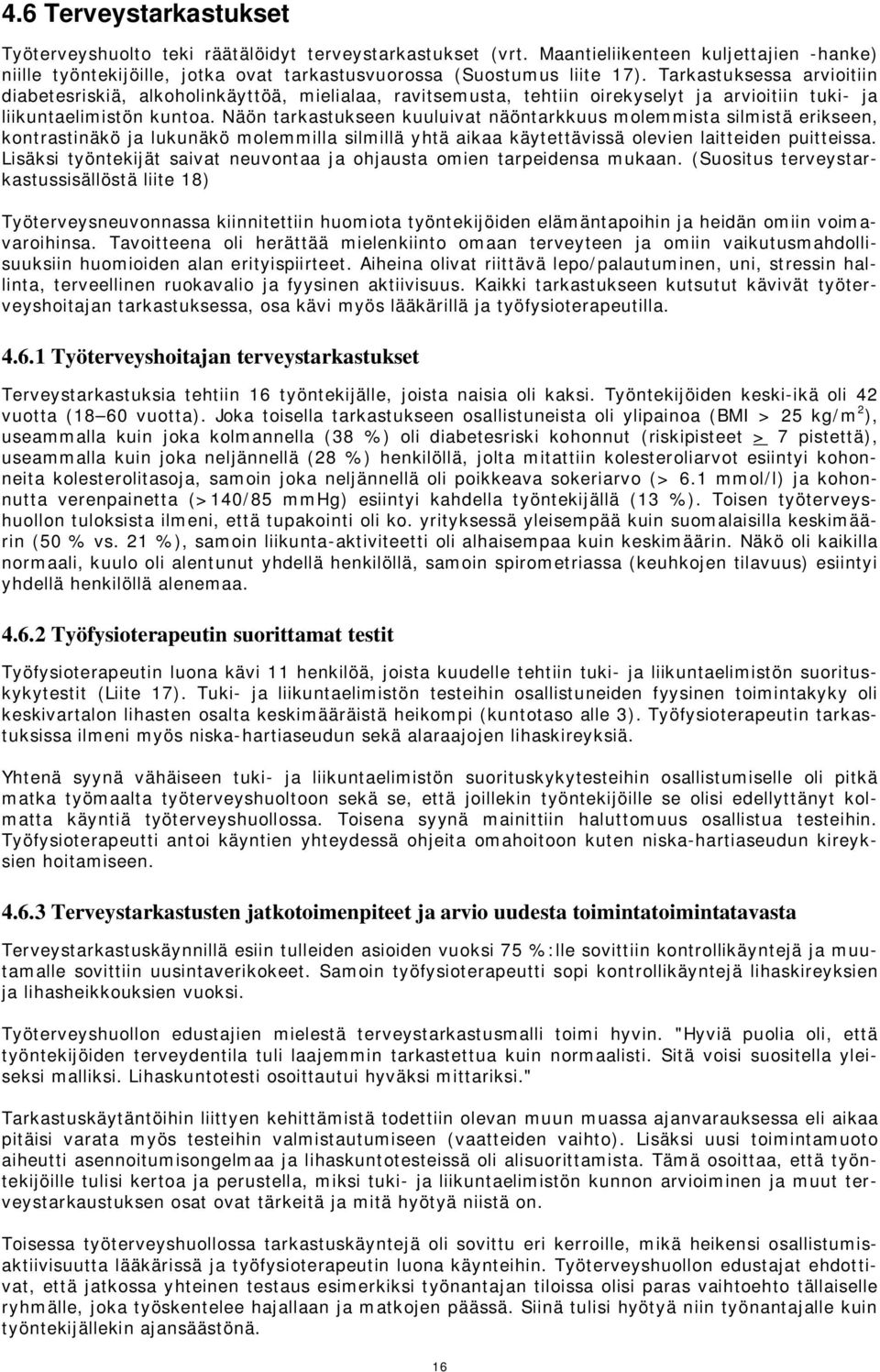 Näön tarkastukseen kuuluivat näöntarkkuus molemmista silmistä erikseen, kontrastinäkö ja lukunäkö molemmilla silmillä yhtä aikaa käytettävissä olevien laitteiden puitteissa.