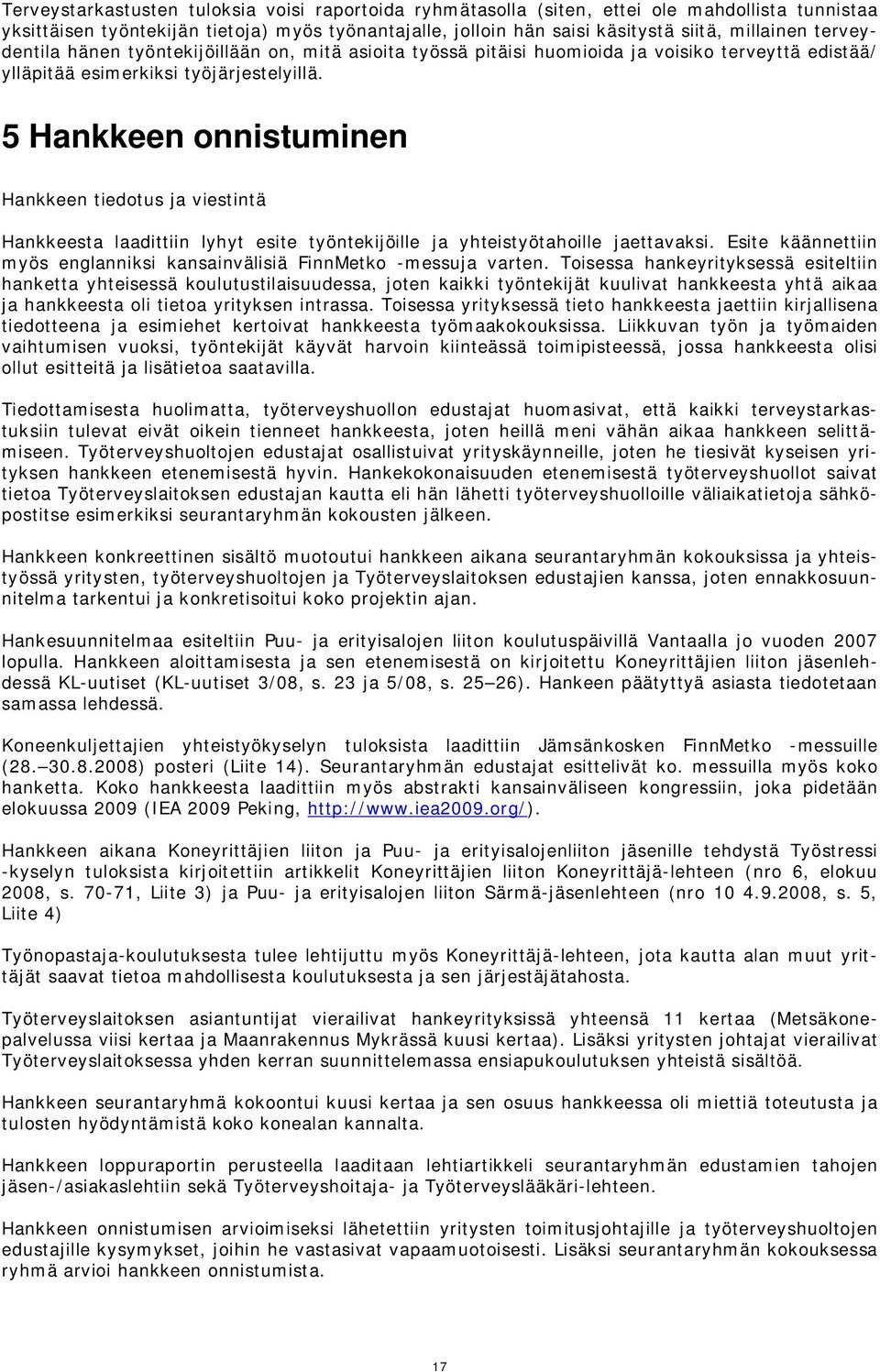 5 Hankkeen onnistuminen Hankkeen tiedotus ja viestintä Hankkeesta laadittiin lyhyt esite työntekijöille ja yhteistyötahoille jaettavaksi.