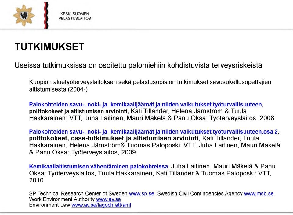 Laitinen, Mauri Mäkelä & Panu Oksa: Työterveyslaitos, 2008 Palokohteiden savu-, noki- ja kemikaalijäämät ja niiden vaikutukset työturvallisuuteen,osa 2, polttokokeet, case-tutkimukset ja altistumisen