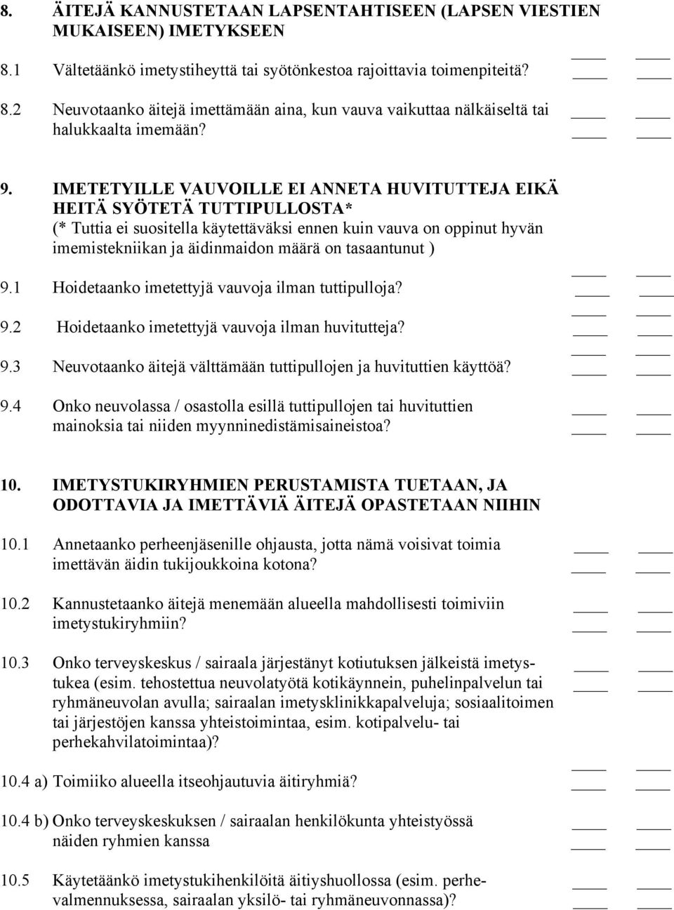 tasaantunut ) 9.1 Hoidetaanko imetettyjä vauvoja ilman tuttipulloja? 9.2 Hoidetaanko imetettyjä vauvoja ilman huvitutteja? 9.3 Neuvotaanko äitejä välttämään tuttipullojen ja huvituttien käyttöä? 9.4 Onko neuvolassa / osastolla esillä tuttipullojen tai huvituttien mainoksia tai niiden myynninedistämisaineistoa?