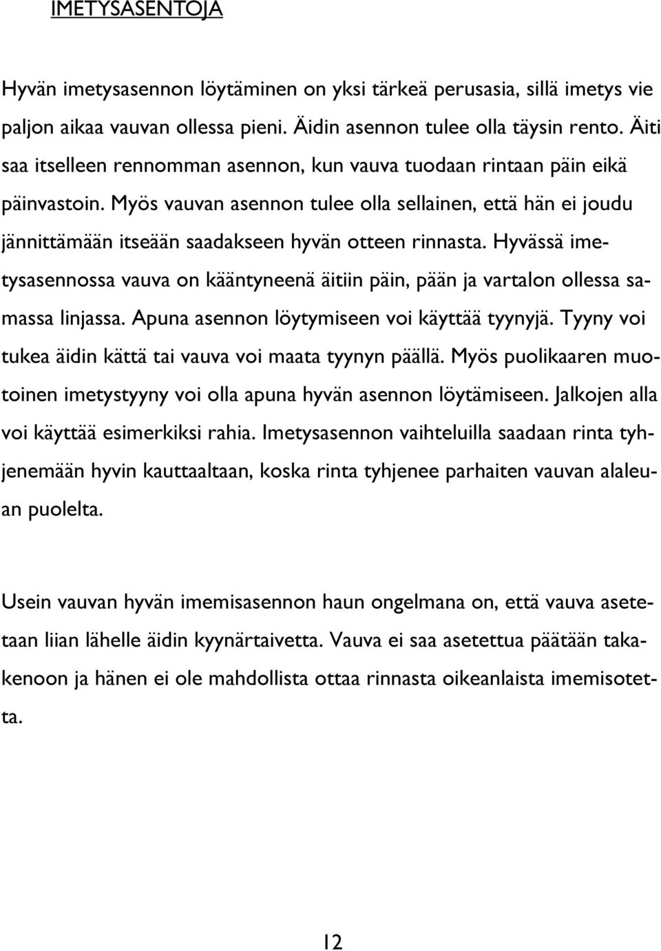 Myös vauvan asennon tulee olla sellainen, että hän ei joudu jännittämään itseään saadakseen hyvän otteen rinnasta.