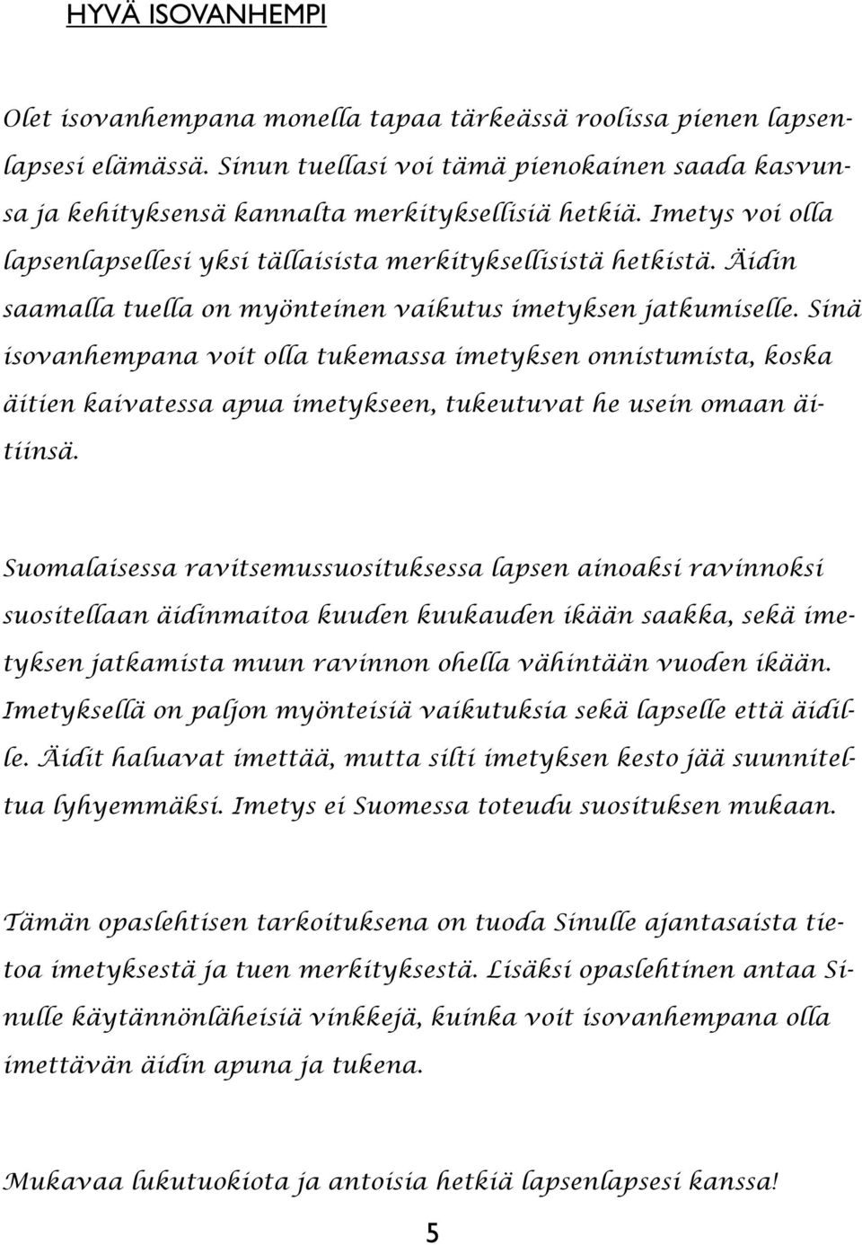 Sinä isovanhempana voit olla tukemassa imetyksen onnistumista, koska äitien kaivatessa apua imetykseen, tukeutuvat he usein omaan äitiinsä.