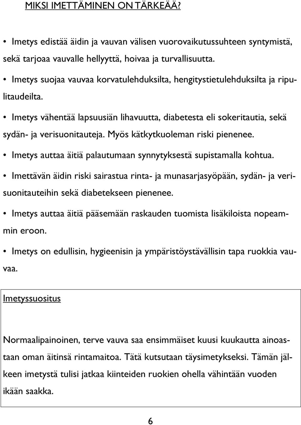 Myös kätkytkuoleman riski pienenee. Imetys auttaa äitiä palautumaan synnytyksestä supistamalla kohtua.