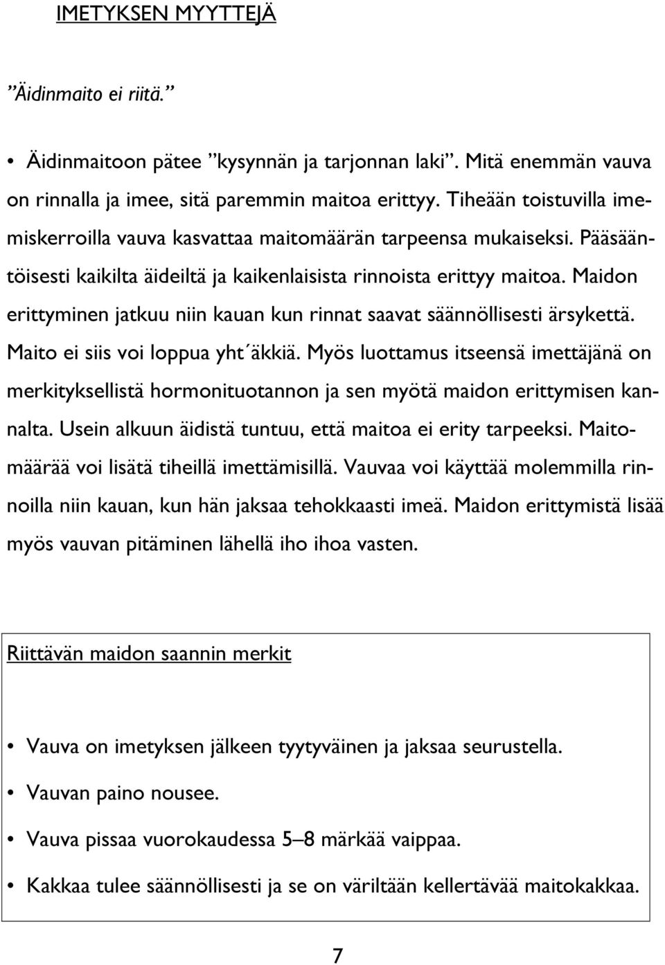 Maidon erittyminen jatkuu niin kauan kun rinnat saavat säännöllisesti ärsykettä. Maito ei siis voi loppua yht äkkiä.