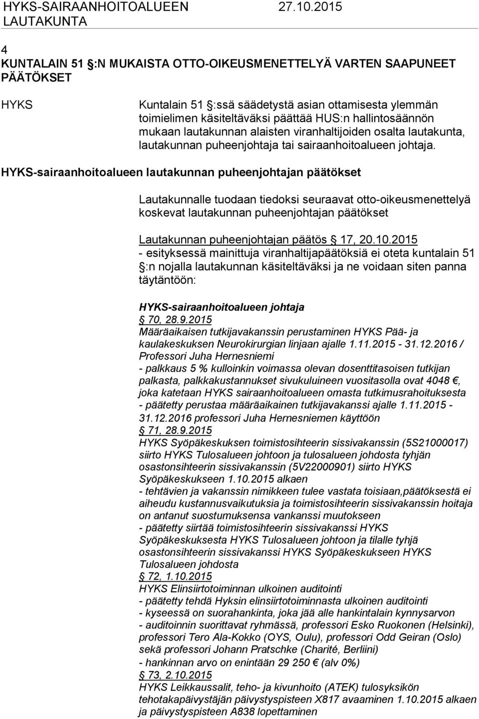 mukaan lautakunnan alaisten viranhaltijoiden osalta lautakunta, lautakunnan puheenjohtaja tai sairaanhoitoalueen johtaja.