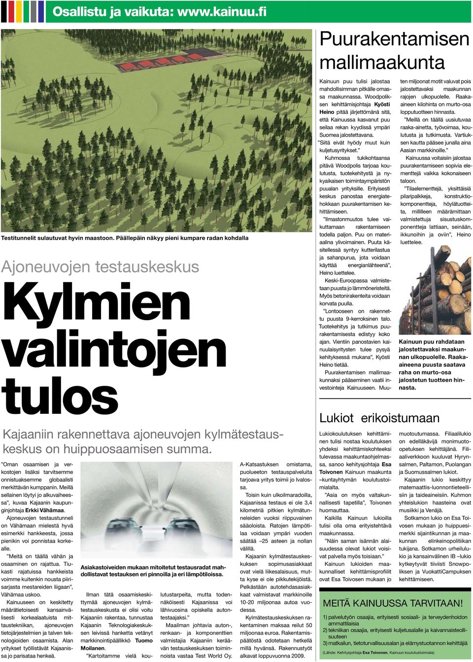 Ajoneuvojen testaustunneli on Vähämaan mielestä hyvä esimerkki hankkeesta, jossa pienikin voi ponnistaa korkealle. Meitä on täällä vähän ja osaaminen on rajattua.