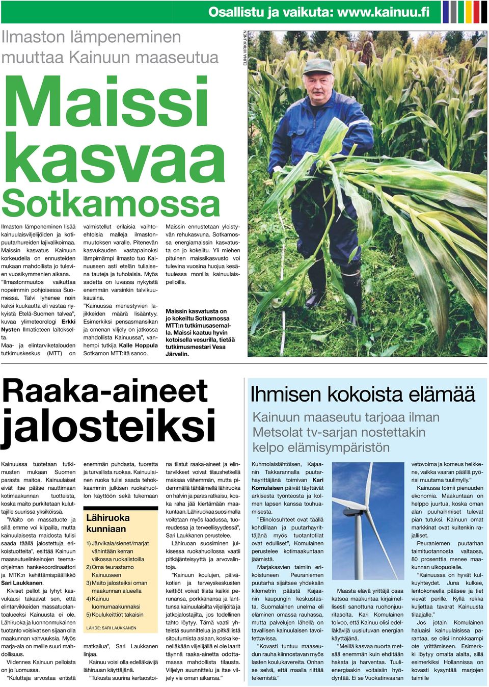 Maissin kasvatus Kainuun korkeudella on ennusteiden mukaan mahdollista jo tulevien vuosikymmenien aikana. Ilmastonmuutos vaikuttaa nopeimmin pohjoisessa Suomessa.