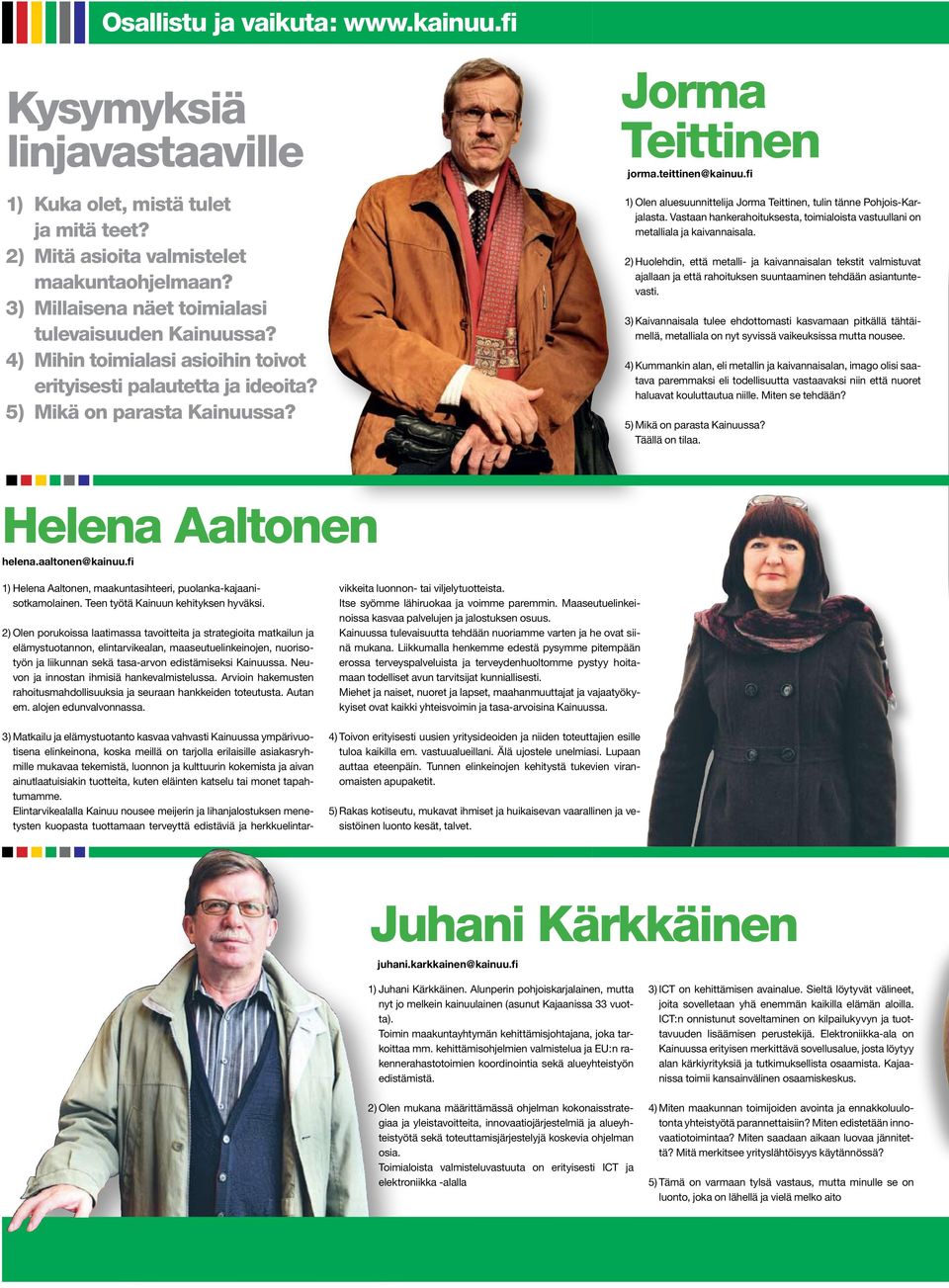fi 1) Olen aluesuunnittelija Jorma Teittinen, tulin tänne Pohjois-Karjalasta. Vastaan hankerahoituksesta, toimialoista vastuullani on metalliala ja kaivannaisala.