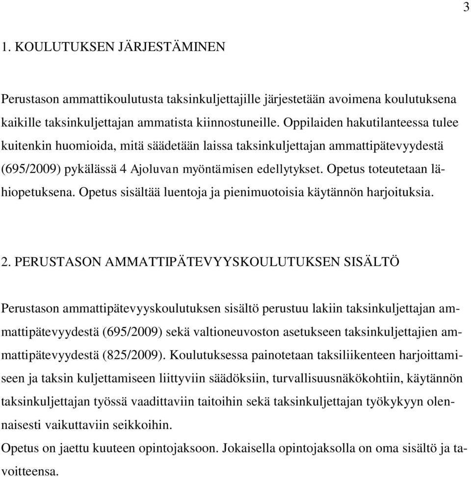 Opetus toteutetaan lähiopetuksena. Opetus sisältää luentoja ja pienimuotoisia käytännön harjoituksia. 2.