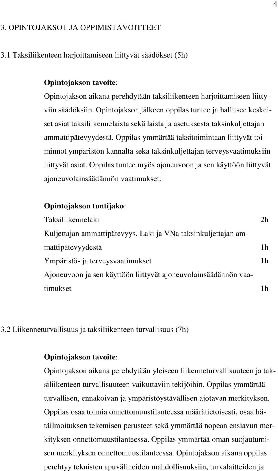 Oppilas ymmärtää taksitoimintaan liittyvät toiminnot ympäristön kannalta sekä taksinkuljettajan terveysvaatimuksiin liittyvät asiat.