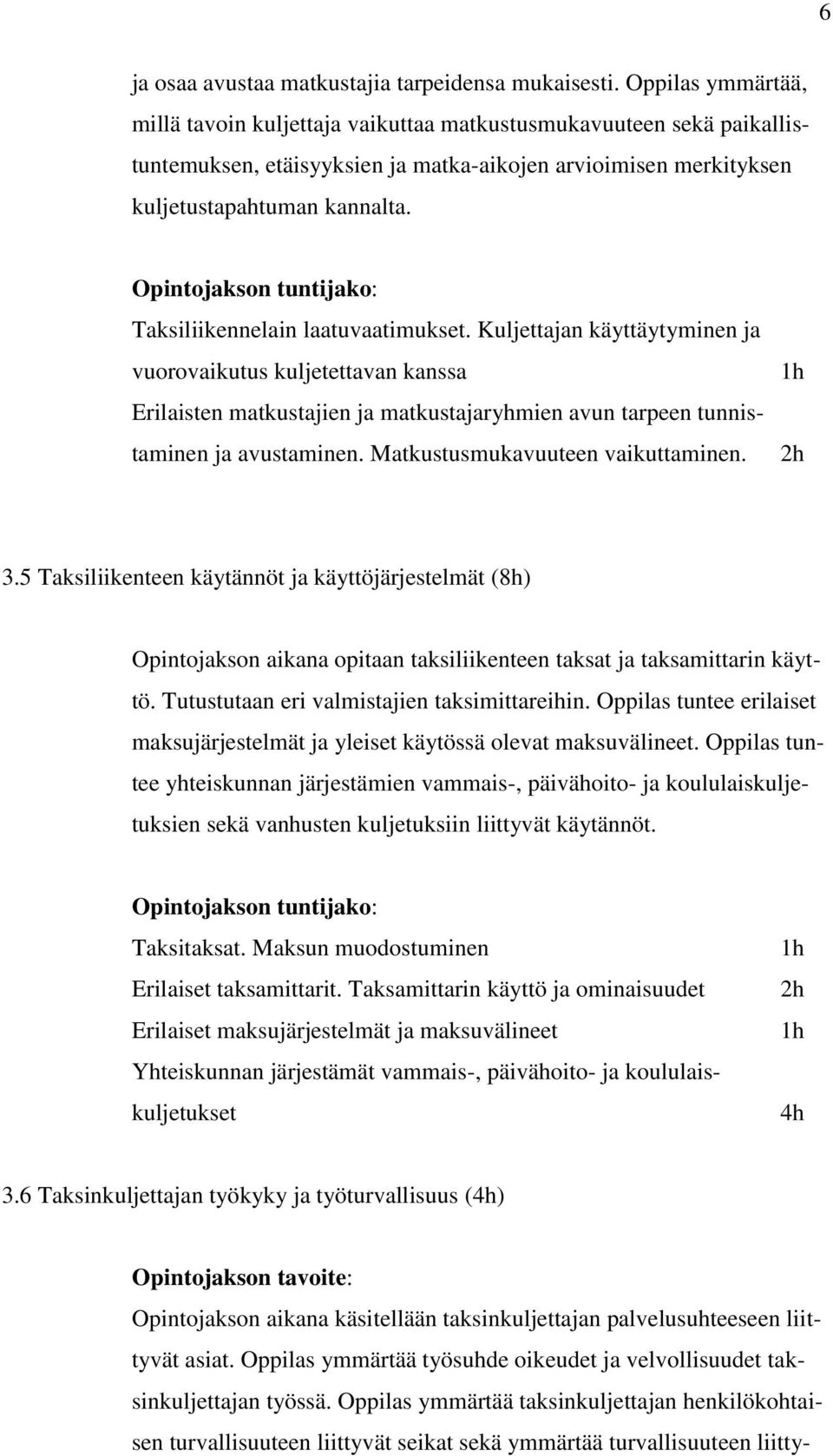 Taksiliikennelain laatuvaatimukset. Kuljettajan käyttäytyminen ja vuorovaikutus kuljetettavan kanssa Erilaisten matkustajien ja matkustajaryhmien avun tarpeen tunnistaminen ja avustaminen.