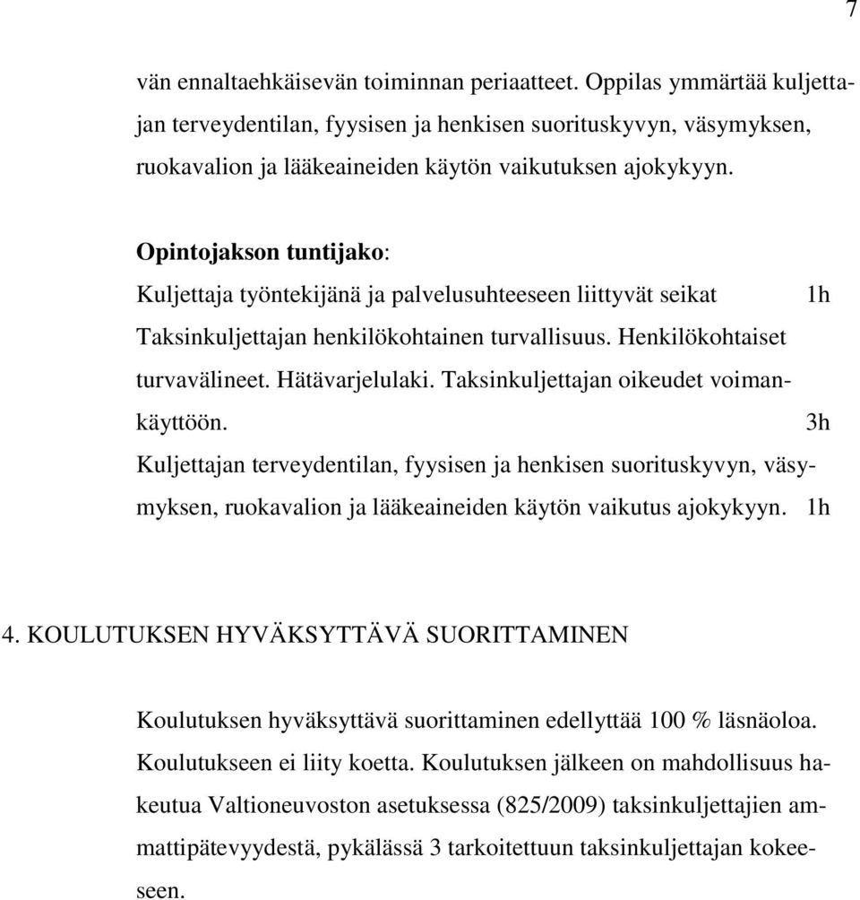 Taksinkuljettajan oikeudet voimankäyttöön. 3h Kuljettajan terveydentilan, fyysisen ja henkisen suorituskyvyn, väsymyksen, ruokavalion ja lääkeaineiden käytön vaikutus ajokykyyn. 4.