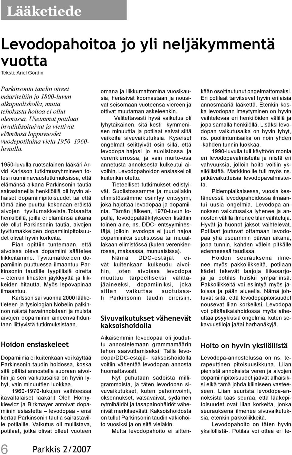 1950-luvulla ruotsalainen lääkäri Arvid Karlsson tutkimusryhmineen totesi ruumiinavaustutkimuksissa, että elämänsä aikana Parkinsonin tautia sairastaneilla henkilöillä oli hyvin alhaiset