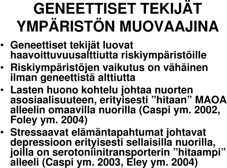 erityisesti hitaan MAOA alleelin omaavilla nuorilla (Caspi ym. 2002, Foley ym.