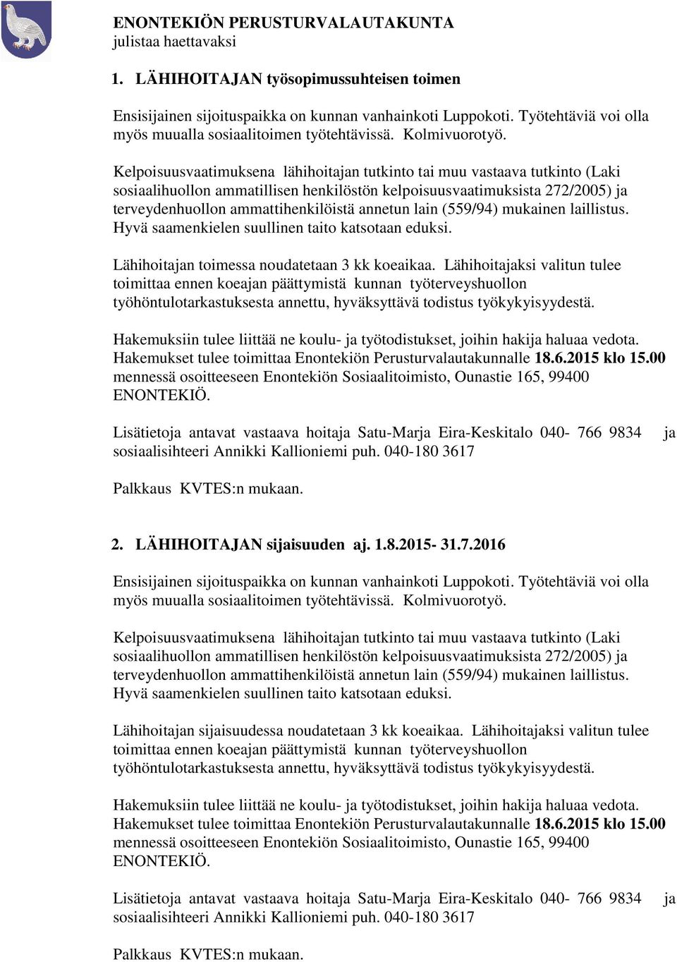 noudatetaan 3 kk koeaikaa. Lähihoitaksi valitun tulee toimittaa ennen koean päättymistä kunnan työterveyshuollon työhöntulotarkastuksesta annettu, hyväksyttävä todistus työkykyisyydestä.