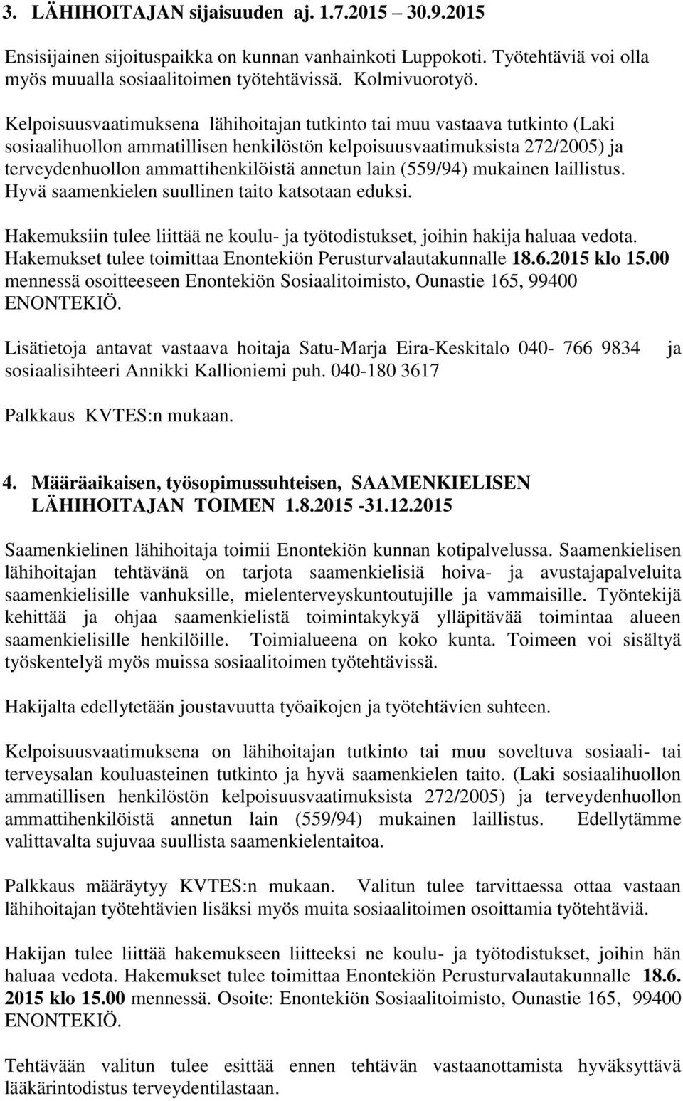 koulu- työtodistukset, joihin haki haluaa vedota. Lisätieto antavat vastaava hoita Satu-Mar Eira-Keskitalo 040-766 9834 4. Määräaikaisen, työsopimussuhteisen, SAAMENKIELISEN LÄHIHOITAJAN TOIMEN 1.8.2015-31.