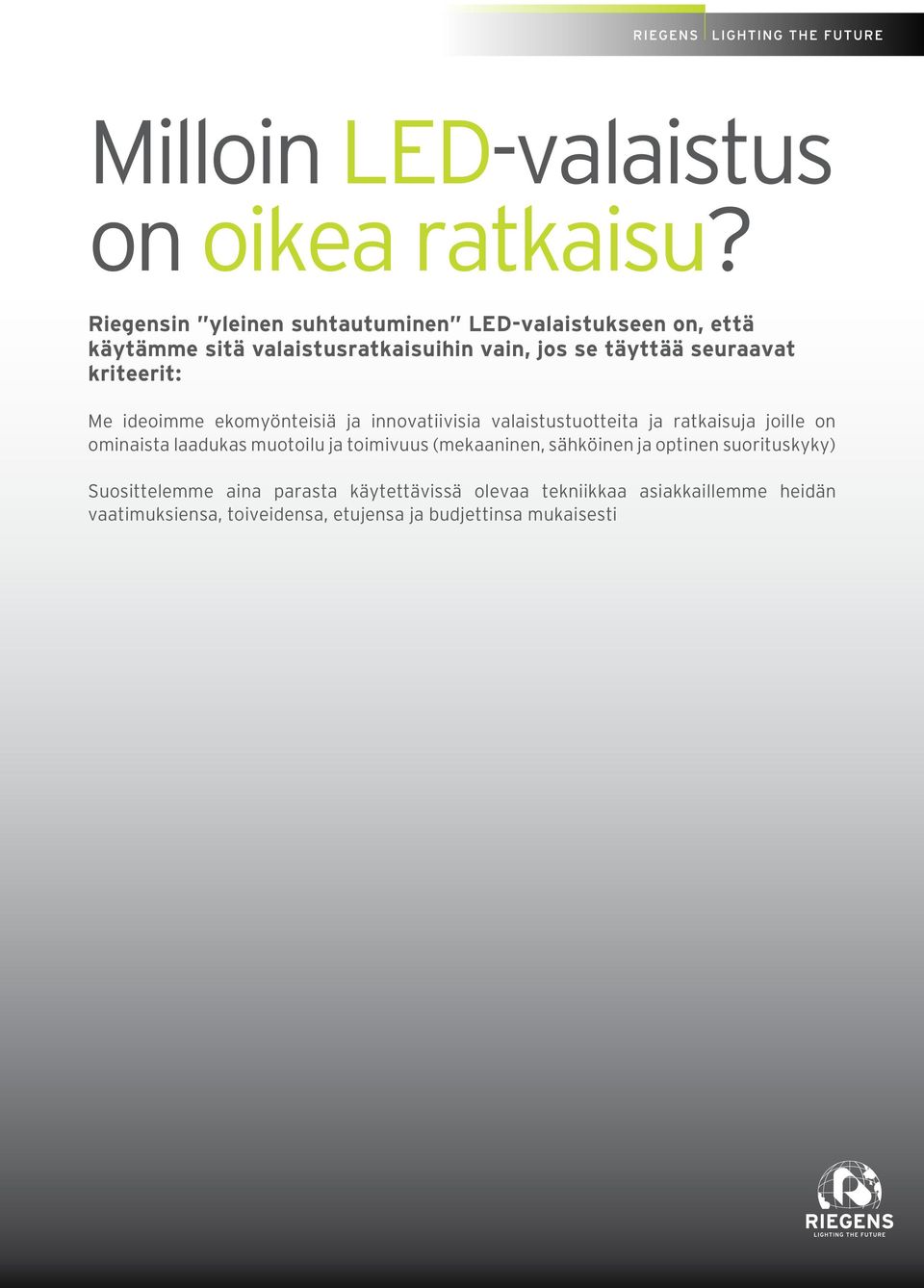 kriteerit: Me ideoimme ekomyönteisiä ja innovatiivisia valaistustuotteita ja ratkaisuja joille on ominaista laadukas muotoilu ja