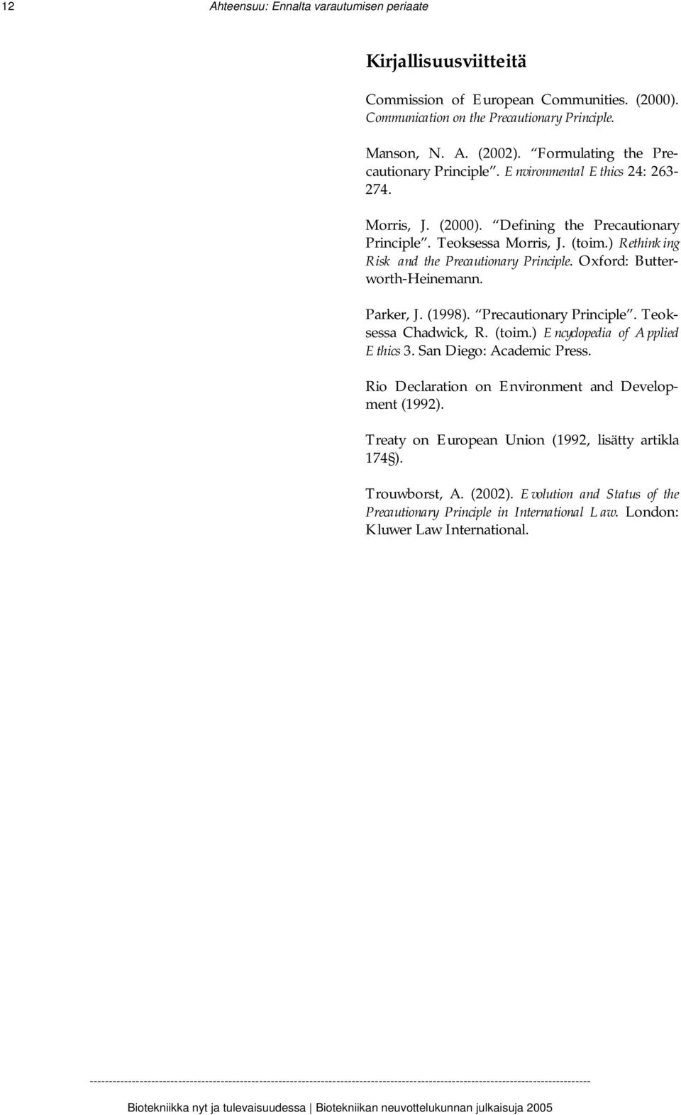 ) Rethinking Risk and the Precautionary Principle. Oxford: Butterworth-Heinemann. Parker, J. (1998). Precautionary Principle. Teoksessa Chadwick, R. (toim.) Encyclopedia of Applied Ethics 3.