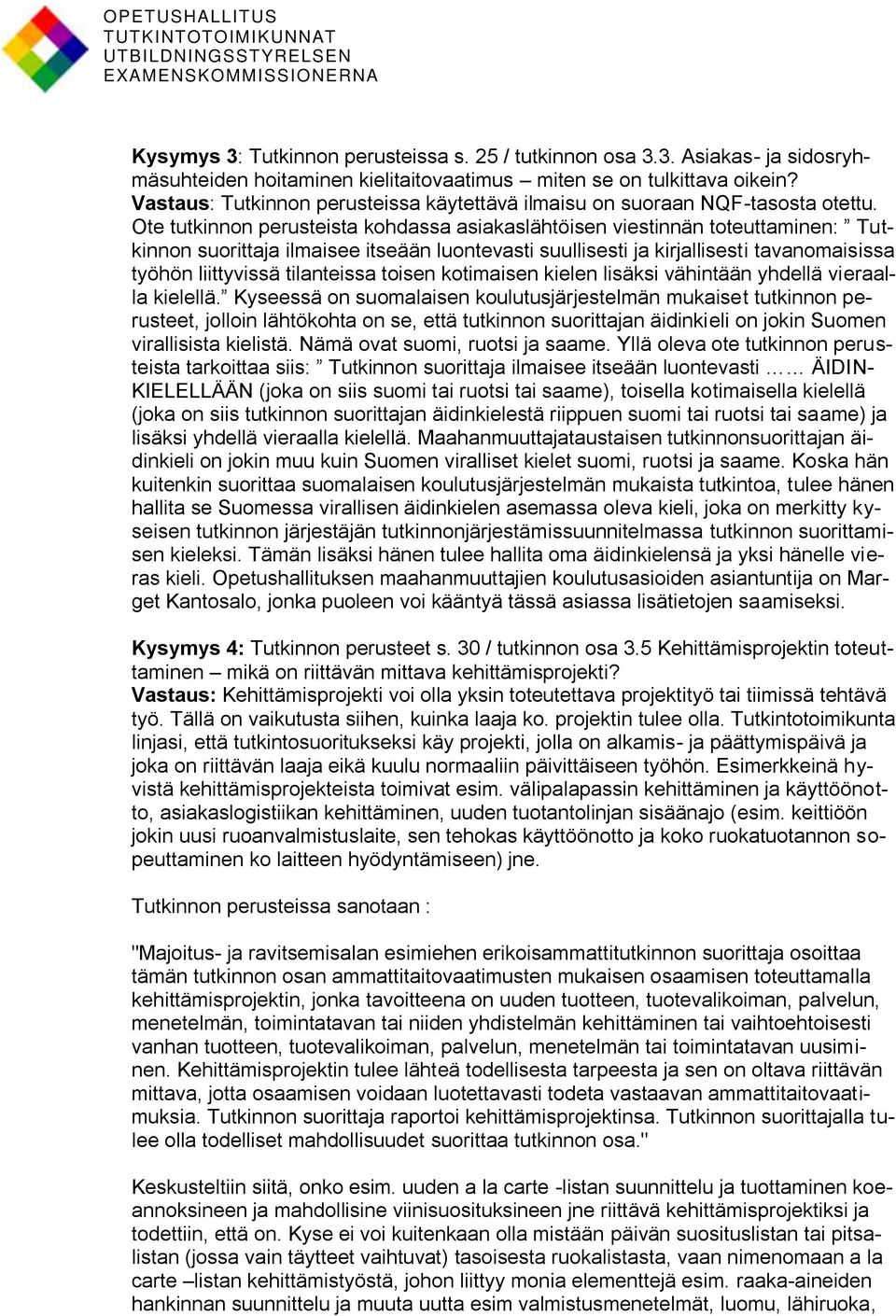 Ote tutkinnon perusteista kohdassa asiakaslähtöisen viestinnän toteuttaminen: Tutkinnon suorittaja ilmaisee itseään luontevasti suullisesti ja kirjallisesti tavanomaisissa työhön liittyvissä