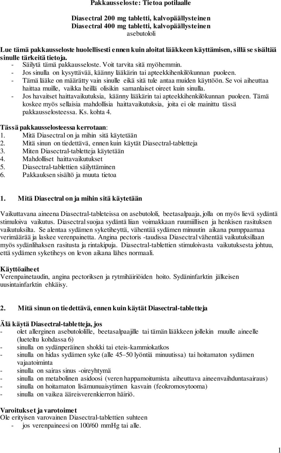 - Jos sinulla on kysyttävää, käänny lääkärin tai apteekkihenkilökunnan puoleen. - Tämä lääke on määrätty vain sinulle eikä sitä tule antaa muiden käyttöön.