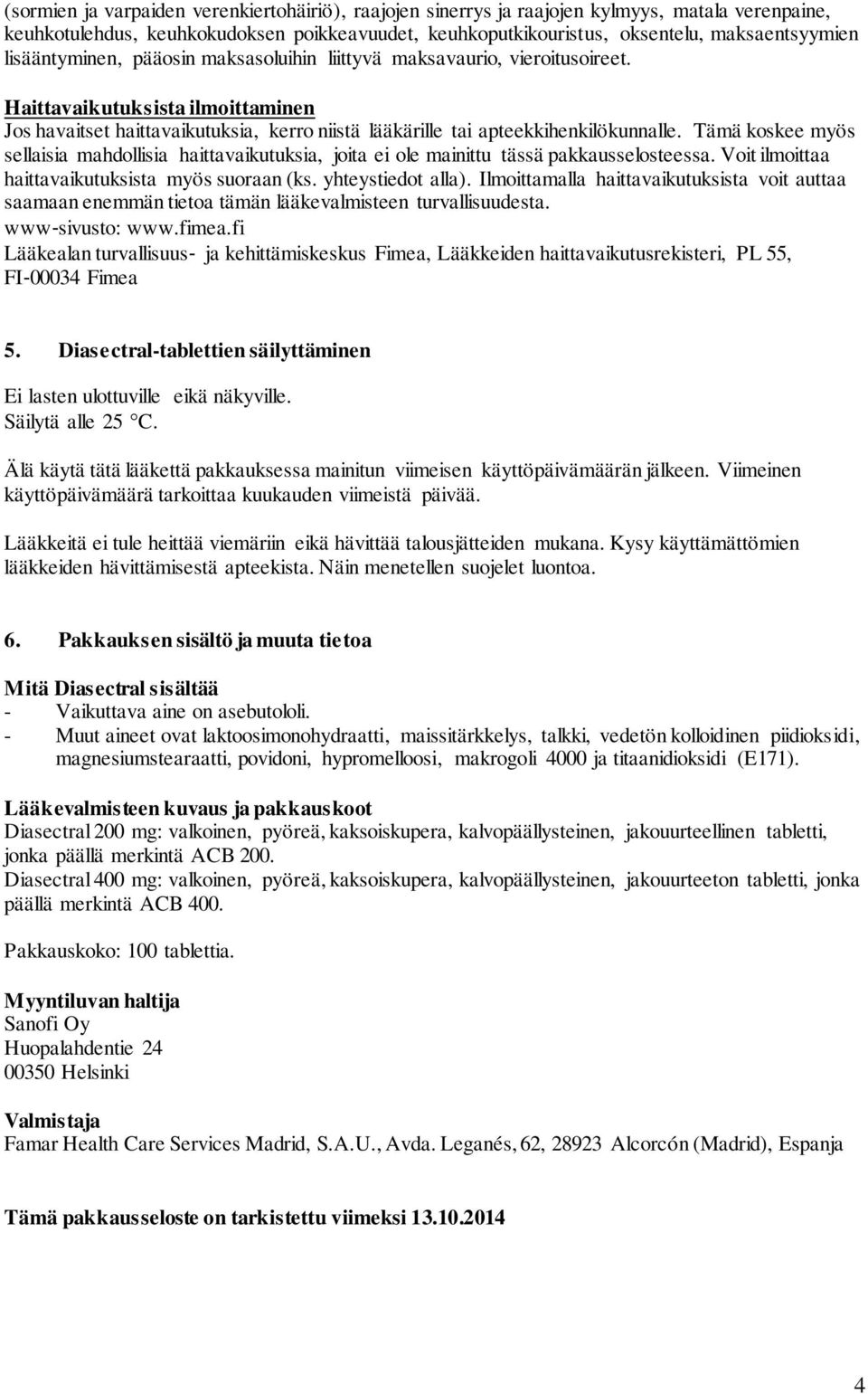 Tämä koskee myös sellaisia mahdollisia haittavaikutuksia, joita ei ole mainittu tässä pakkausselosteessa. Voit ilmoittaa haittavaikutuksista myös suoraan (ks. yhteystiedot alla).