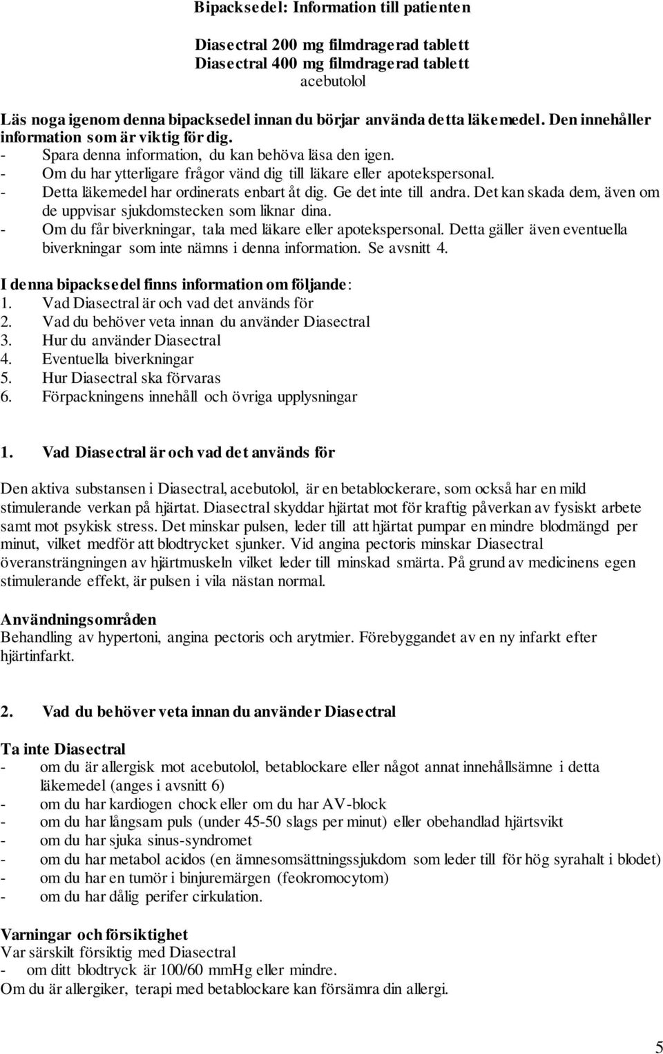 - Detta läkemedel har ordinerats enbart åt dig. Ge det inte till andra. Det kan skada dem, även om de uppvisar sjukdomstecken som liknar dina.