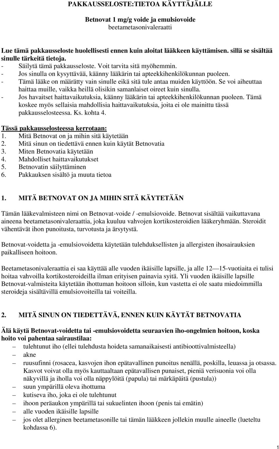 - Tämä lääke on määrätty vain sinulle eikä sitä tule antaa muiden käyttöön. Se voi aiheuttaa haittaa muille, vaikka heillä olisikin samanlaiset oireet kuin sinulla.