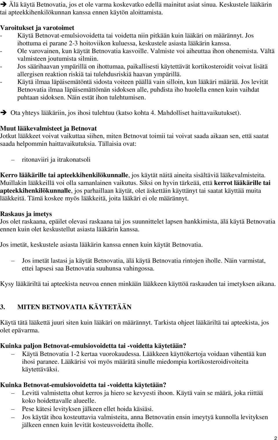 - Ole varovainen, kun käytät Betnovatia kasvoille. Valmiste voi aiheuttaa ihon ohenemista. Vältä valmisteen joutumista silmiin.