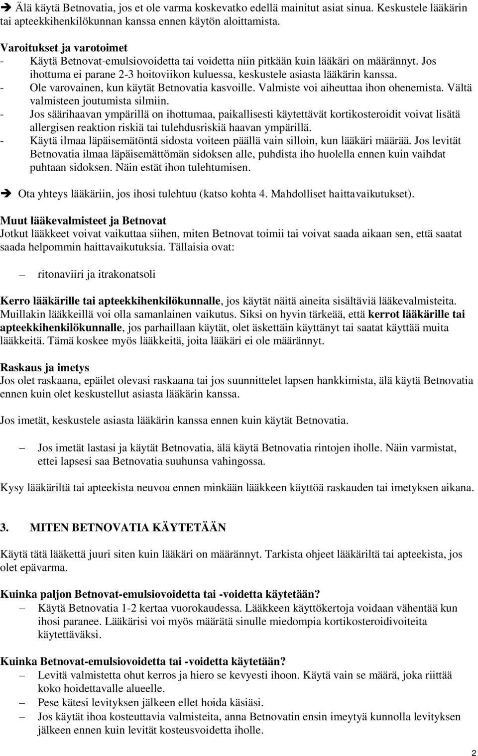 - Ole varovainen, kun käytät Betnovatia kasvoille. Valmiste voi aiheuttaa ihon ohenemista. Vältä valmisteen joutumista silmiin.