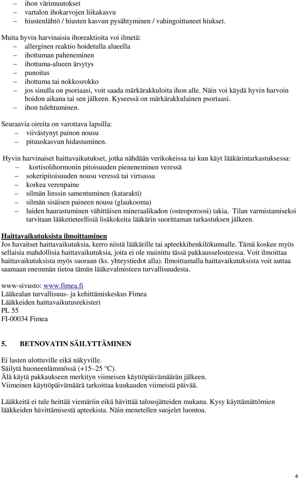 saada märkärakkuloita ihon alle. Näin voi käydä hyvin harvoin hoidon aikana tai sen jälkeen. Kyseessä on märkärakkulainen psoriaasi. ihon tulehtuminen.