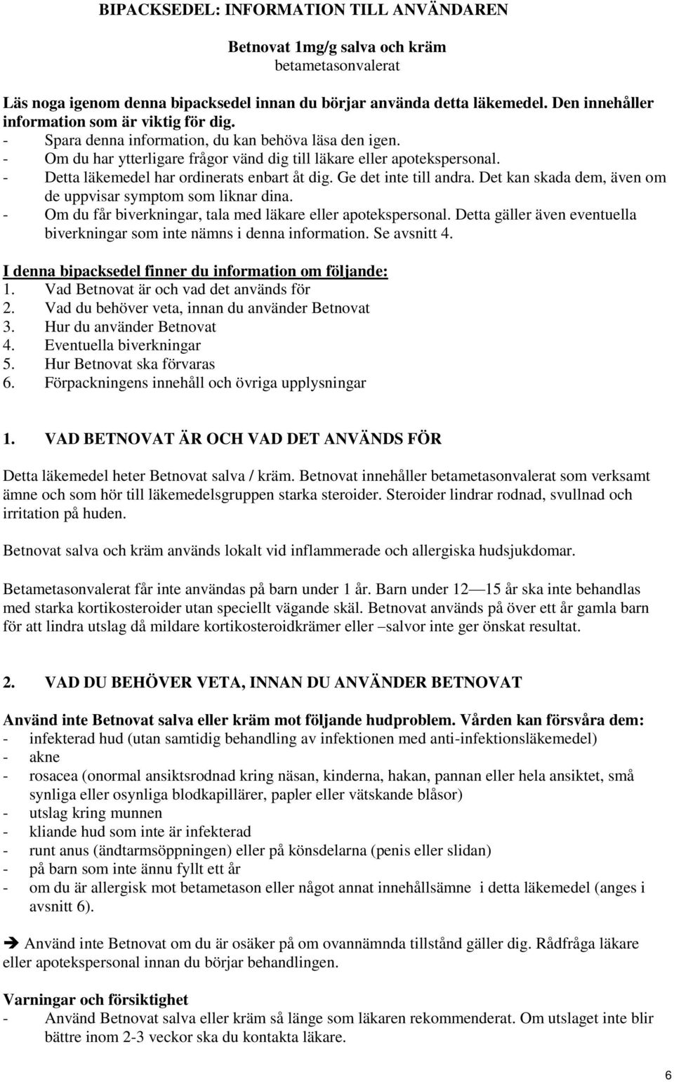 - Detta läkemedel har ordinerats enbart åt dig. Ge det inte till andra. Det kan skada dem, även om de uppvisar symptom som liknar dina. - Om du får biverkningar, tala med läkare eller apotekspersonal.