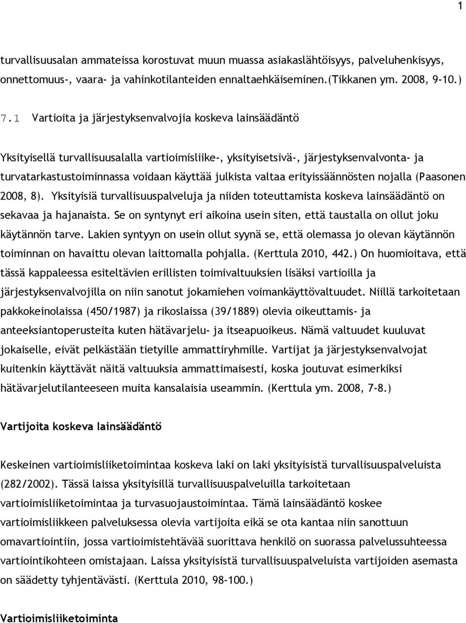 valtaa erityissäännösten nojalla (Paasonen 2008, 8). Yksityisiä turvallisuuspalveluja ja niiden toteuttamista koskeva lainsäädäntö on sekavaa ja hajanaista.