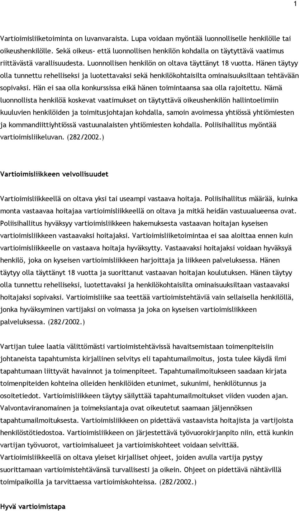 Hänen täytyy olla tunnettu rehelliseksi ja luotettavaksi sekä henkilökohtaisilta ominaisuuksiltaan tehtävään sopivaksi. Hän ei saa olla konkurssissa eikä hänen toimintaansa saa olla rajoitettu.