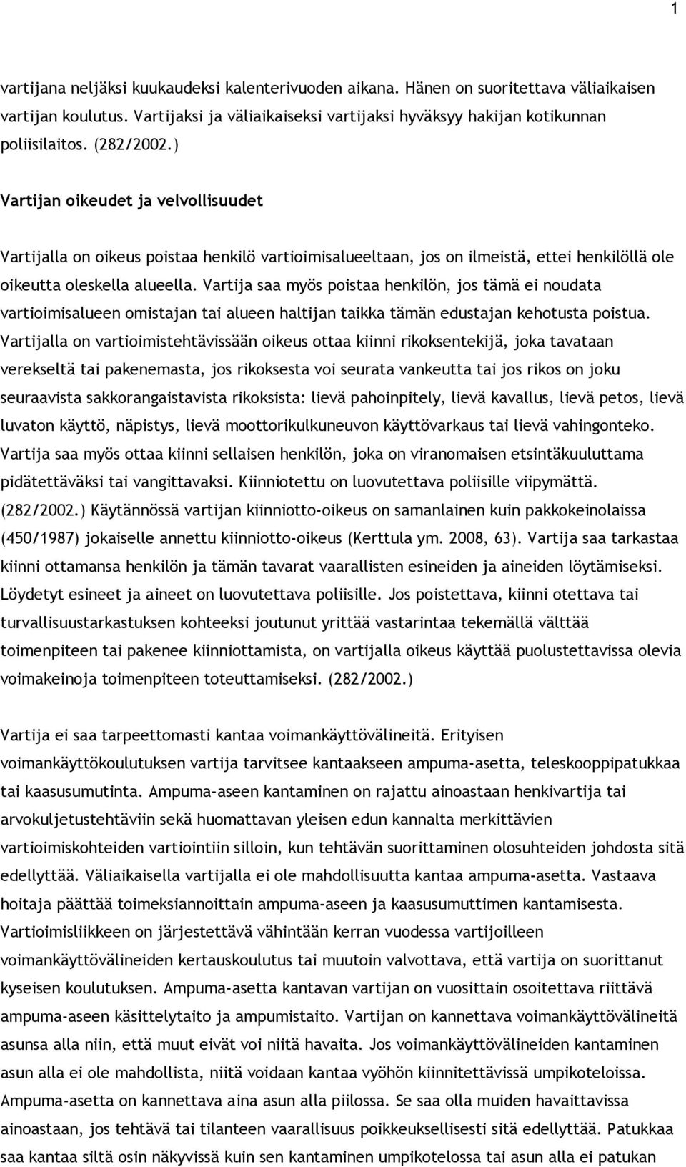 Vartija saa myös poistaa henkilön, jos tämä ei noudata vartioimisalueen omistajan tai alueen haltijan taikka tämän edustajan kehotusta poistua.