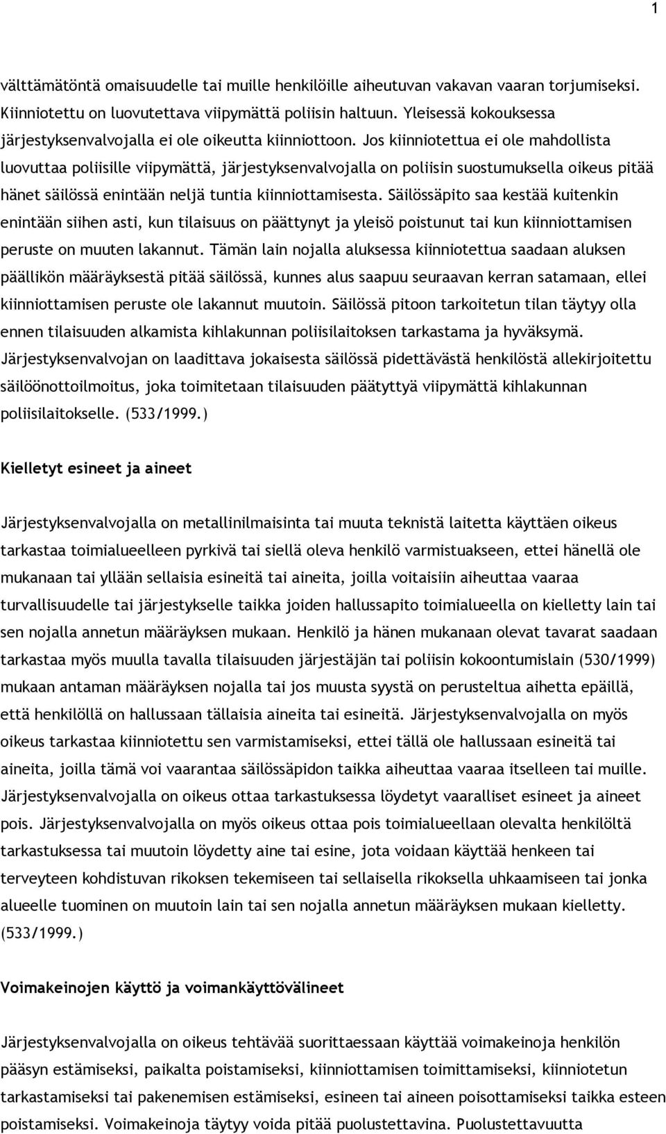 Jos kiinniotettua ei ole mahdollista luovuttaa poliisille viipymättä, järjestyksenvalvojalla on poliisin suostumuksella oikeus pitää hänet säilössä enintään neljä tuntia kiinniottamisesta.