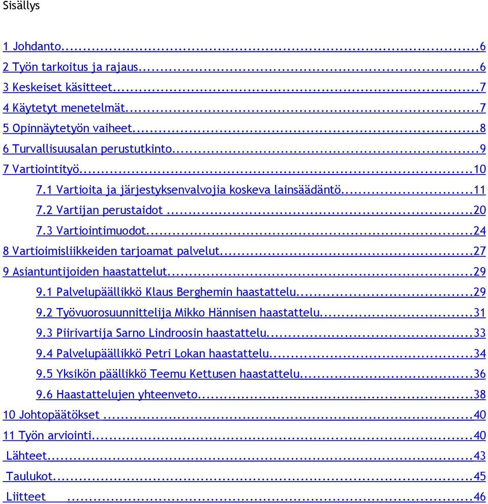 ..29 9.1 Palvelupäällikkö Klaus Berghemin haastattelu...29 9.2 Työvuorosuunnittelija Mikko Hännisen haastattelu...31 9.3 Piirivartija Sarno Lindroosin haastattelu...33 9.